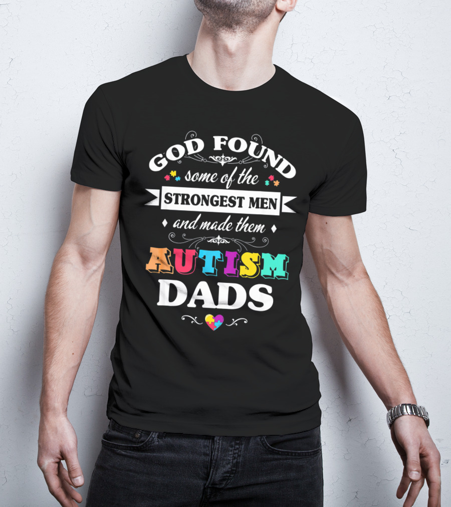 God Found Some Of The Strongest Men And Made Them Autism Dads T-Shirt