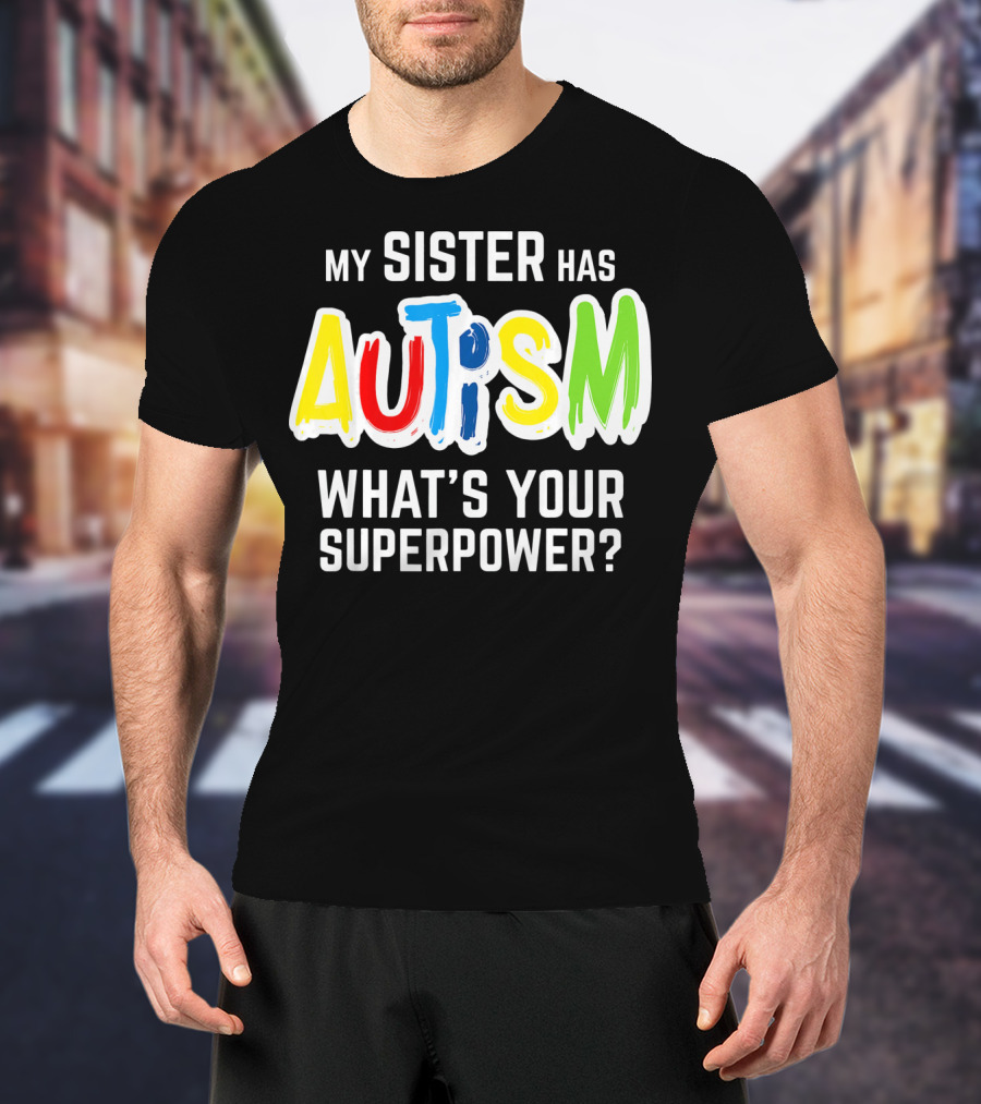 My Sister Has Autism What's Your Superpower? T-Shirt