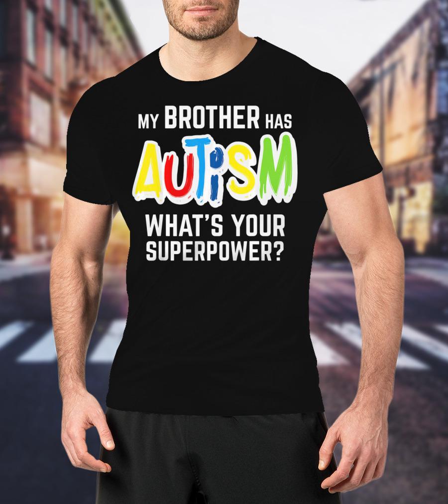 My Brother Has Autism What's Your Superpower T-Shirt