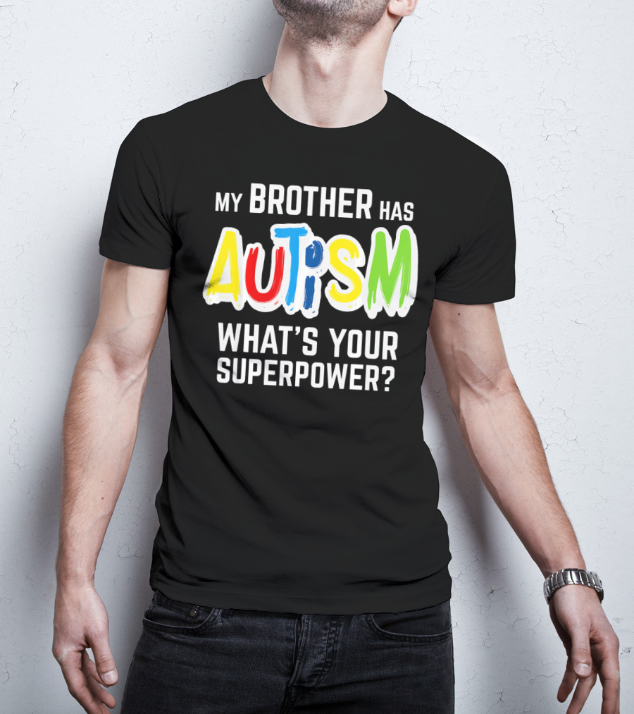 My Brother Has Autism What's Your Superpower T-Shirt