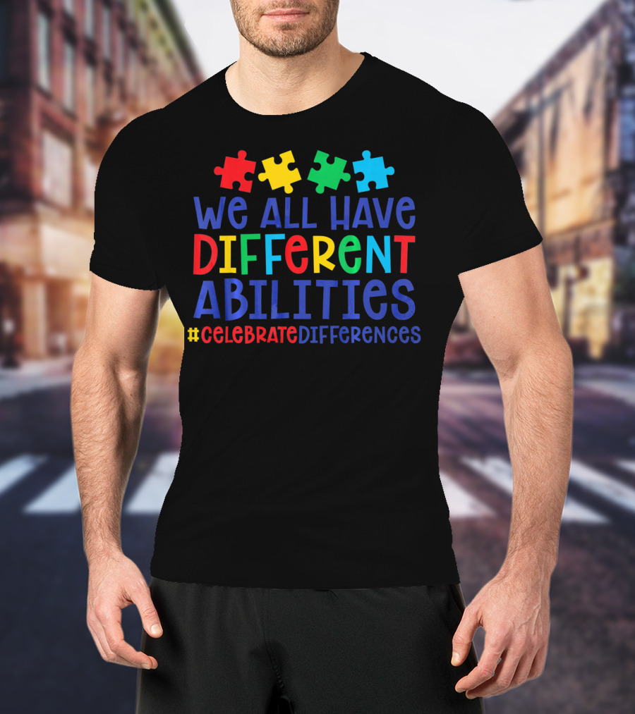 We All Have Different Abilities Autism Celebrate Differences T-Shirt