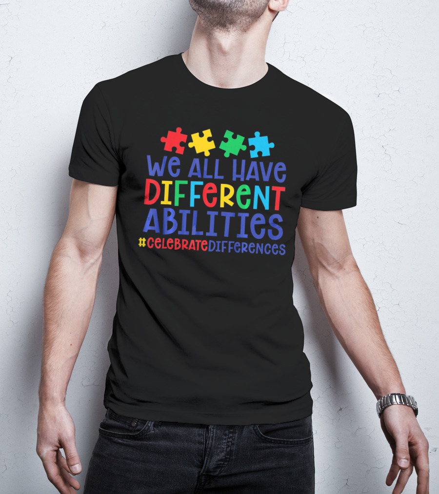 We All Have Different Abilities Autism Celebrate Differences T-Shirt