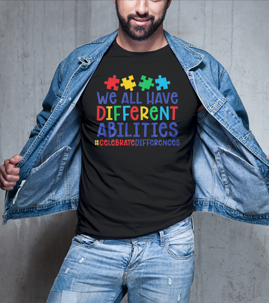 We All Have Different Abilities Autism Celebrate Differences T-Shirt