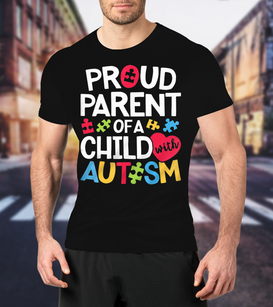 Proud Parent Of A Child With Autism Colorful Puzzle Pieces And Heart T-Shirt
