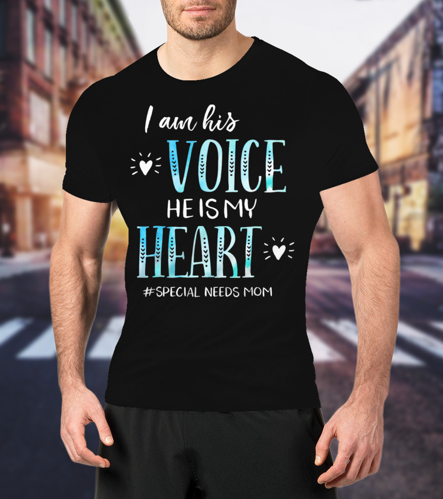 I Am His Voice He Is My Heart #Special Needs Mom T-Shirt