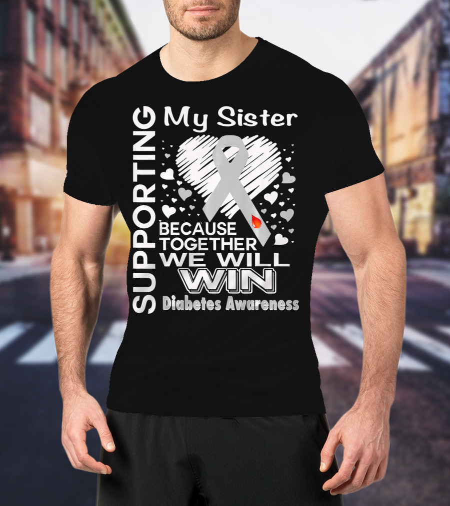 Supporting My Sister Because Together We Will Win Diabetes Awareness T-Shirt
