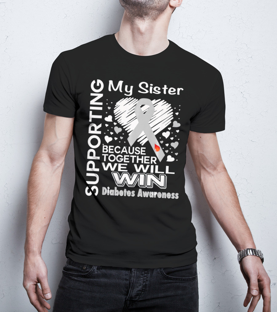 Supporting My Sister Because Together We Will Win Diabetes Awareness T-Shirt