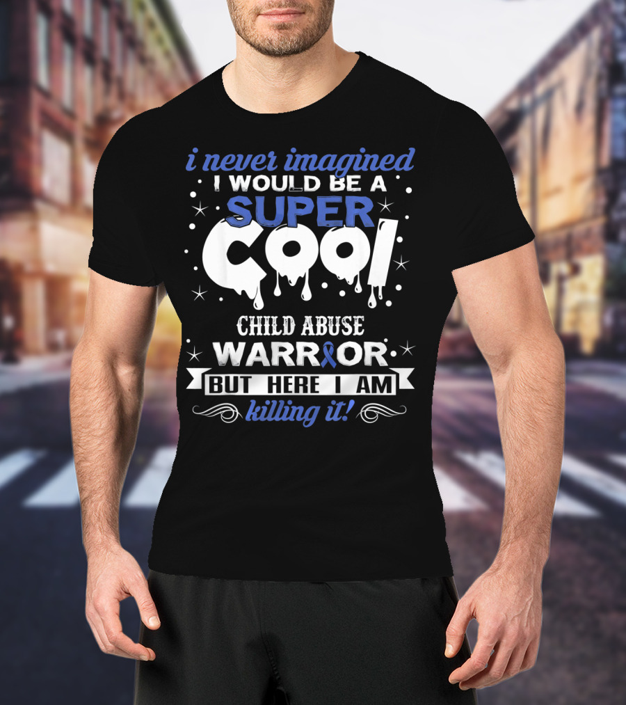 I Never Imagined I Would Be A Super Cool Child Abuse Warrior But Here I Am Killing It T-Shirt