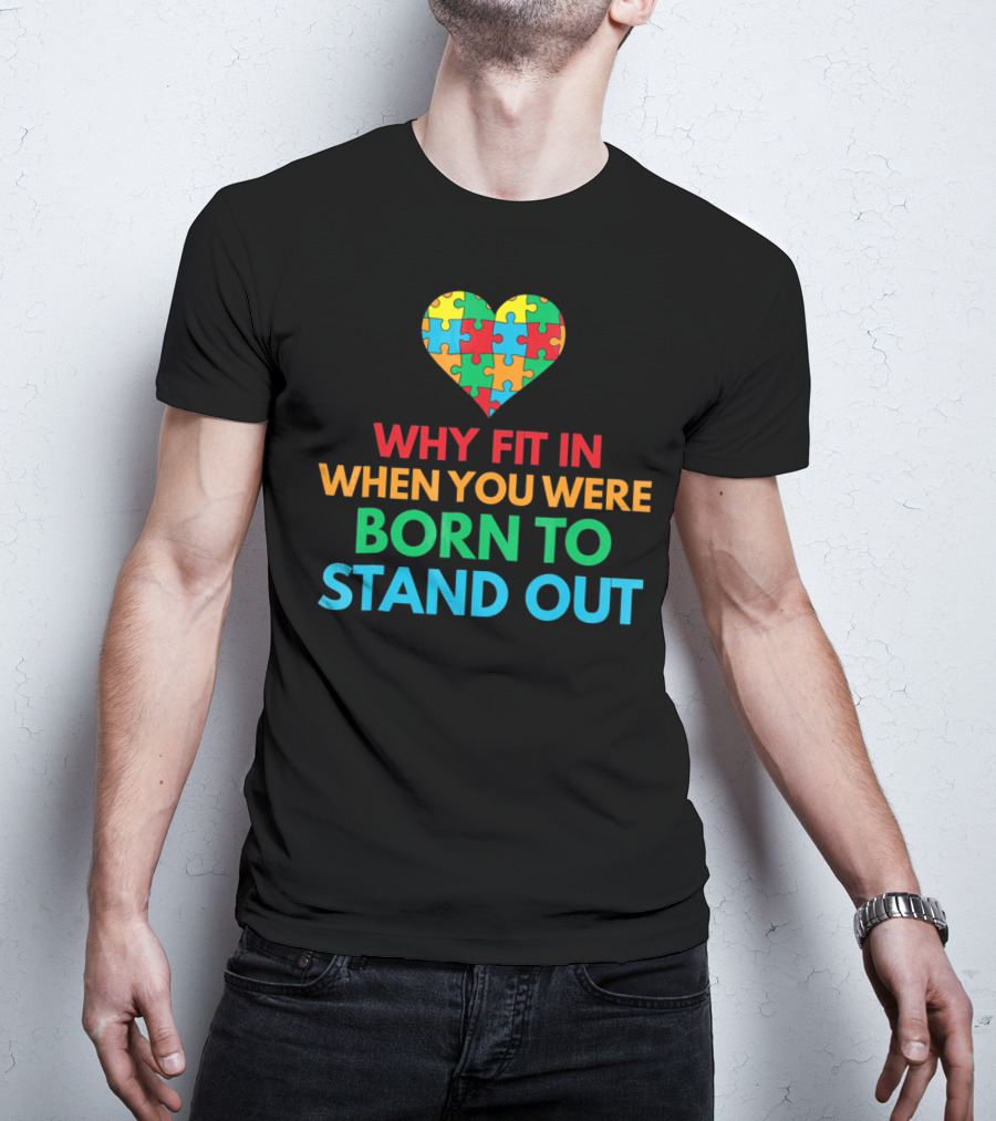 Why Fit In When You Were Born To Stand Out Autism Awareness Puzzle Heart T-Shirt