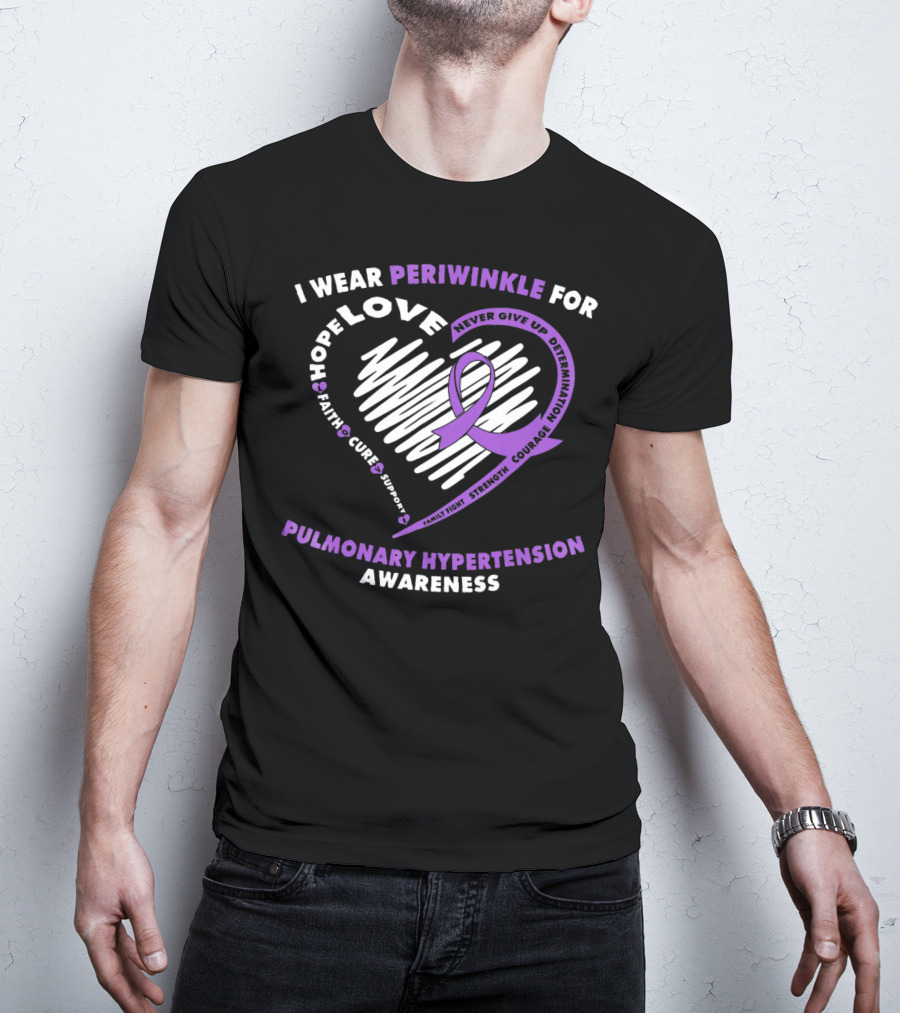 I Wear Periwinkle For Pulmonary Hypertension Awareness Hope Love Faith Cure Support Courage Determination Strength Never Give Up T-Shirt