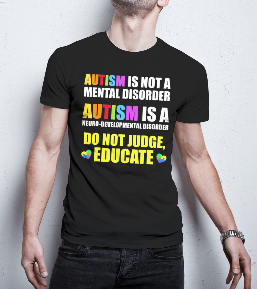 Autism Is Not A Mental Disorder Autism Is A Neuro-Developmental Disorder Do Not Judge Educate T-Shirt