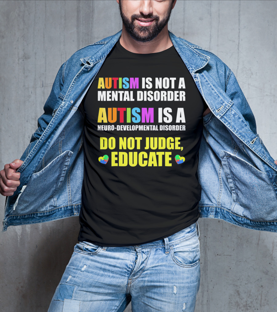 Autism Is Not A Mental Disorder Autism Is A Neuro-Developmental Disorder Do Not Judge Educate T-Shirt