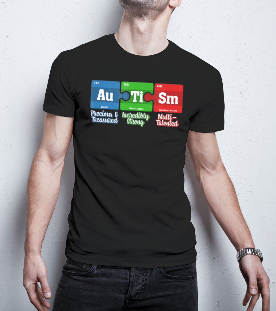 Autism Periodic Table Au Ti Sm Precious Treasured Incredibly Strong Multi-Talented T-Shirt