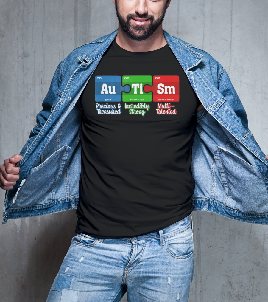 Autism Periodic Table Au Ti Sm Precious Treasured Incredibly Strong Multi-Talented T-Shirt