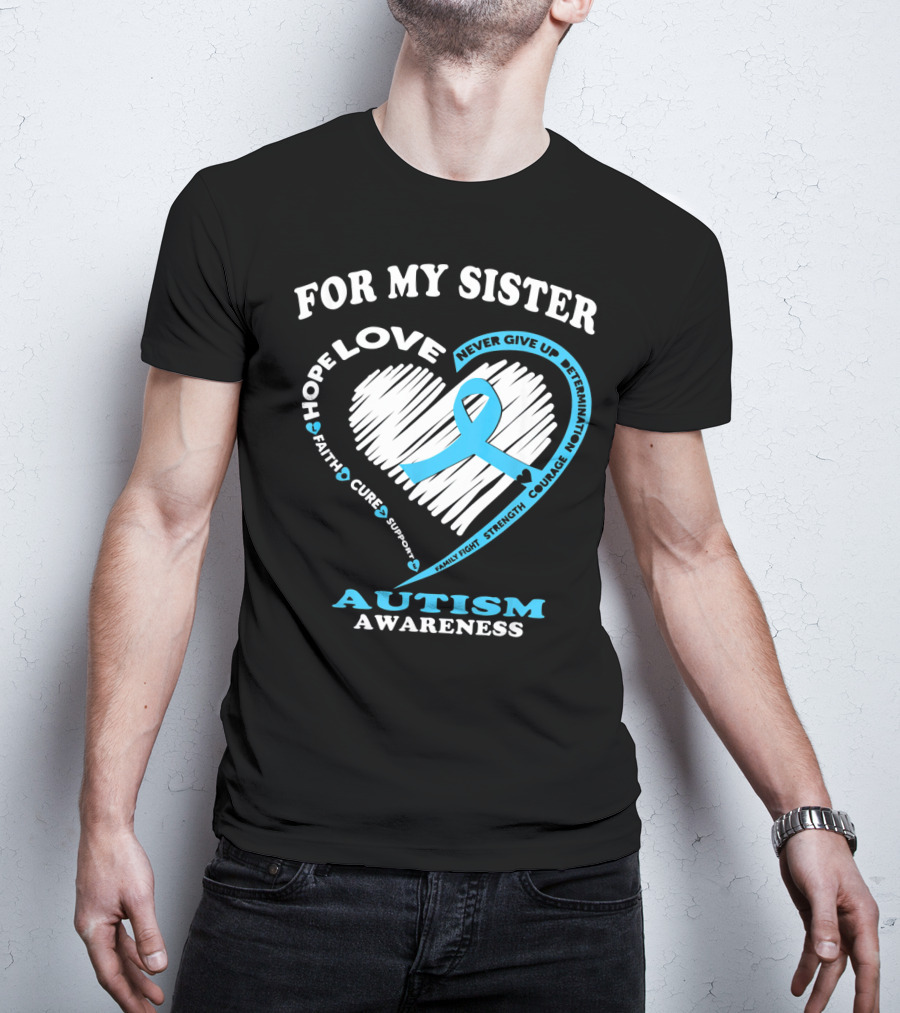 For My Sister Hope Love Autism Awareness Courage Support Strength Determination T-Shirt