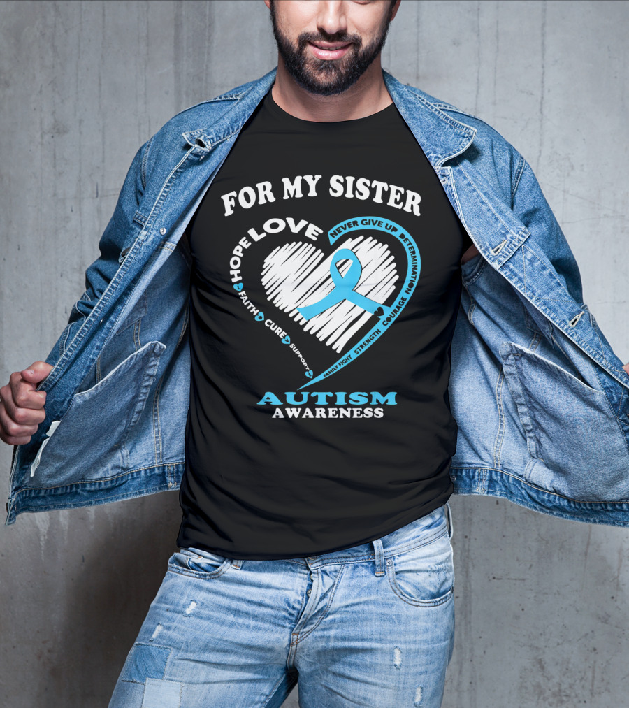 For My Sister Hope Love Autism Awareness Courage Support Strength Determination T-Shirt