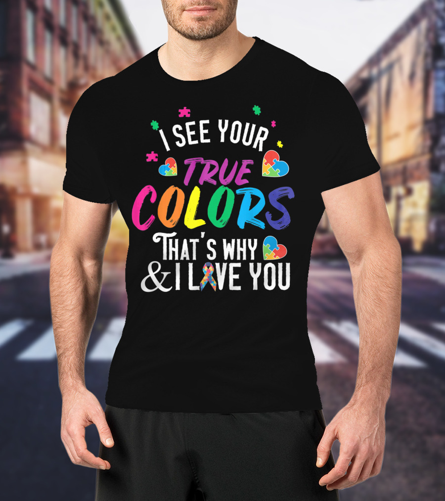 I See Your True Colors That's Why I Love You Autism Awareness T-Shirt