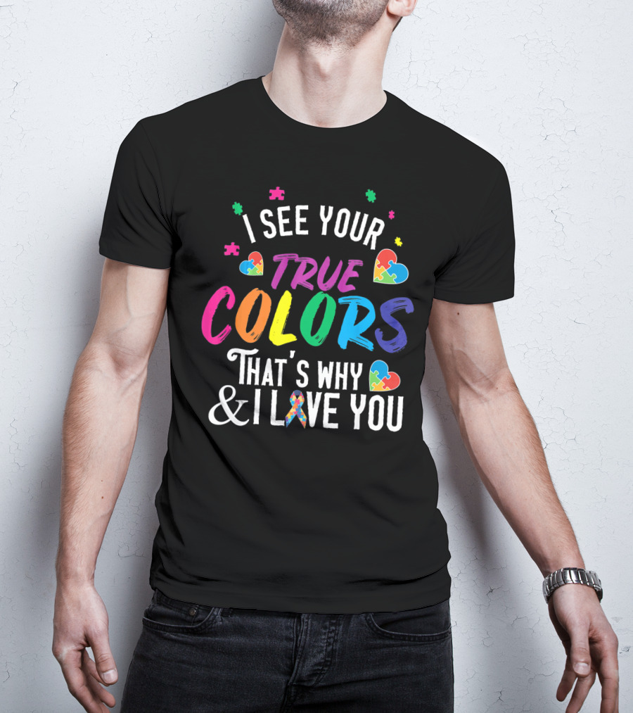 I See Your True Colors That's Why I Love You Autism Awareness T-Shirt