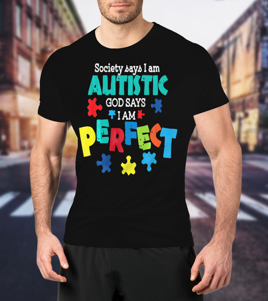 Society Says I Am Autistic God Says I Am Perfect Autism Awareness T-Shirt