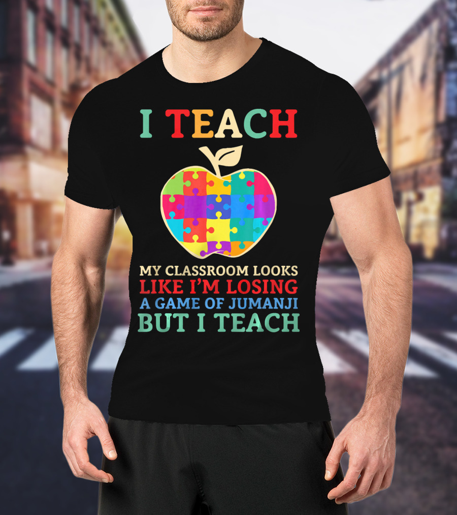 I Teach My Classroom Looks Like I'm Losing A Game Of Jumanji But I Teach T-Shirt