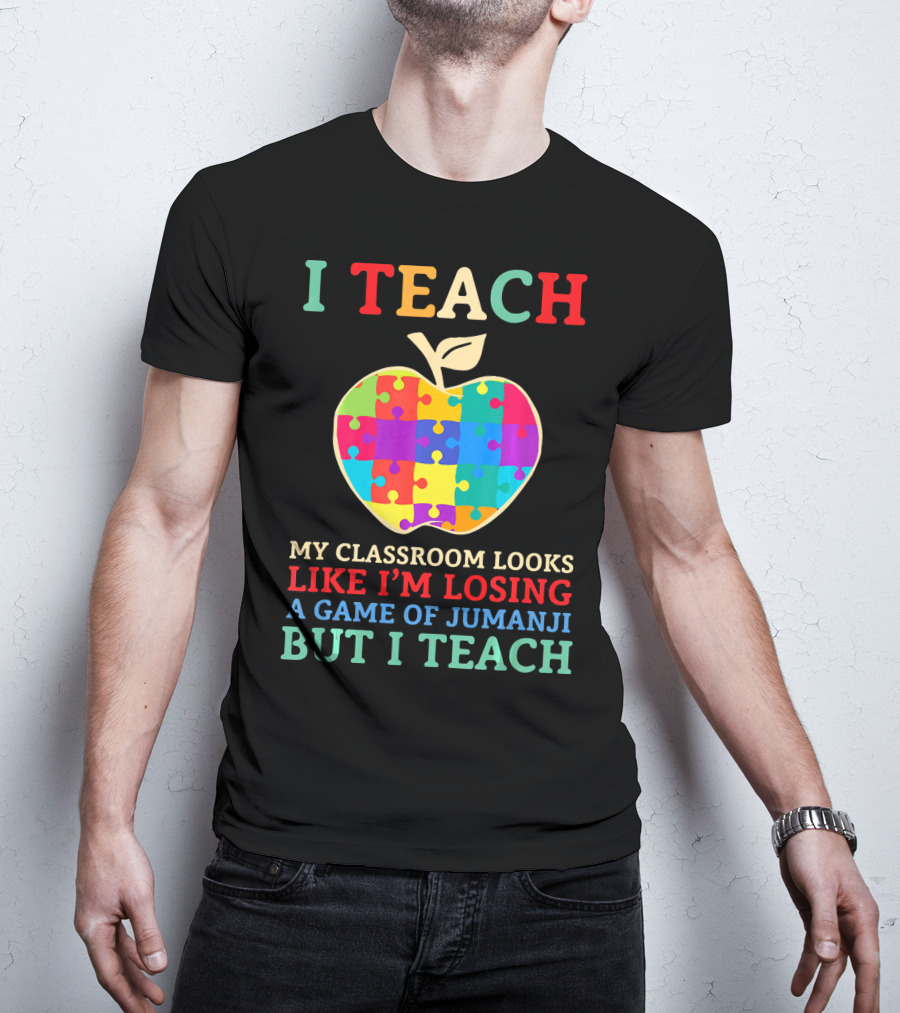 I Teach My Classroom Looks Like I'm Losing A Game Of Jumanji But I Teach T-Shirt