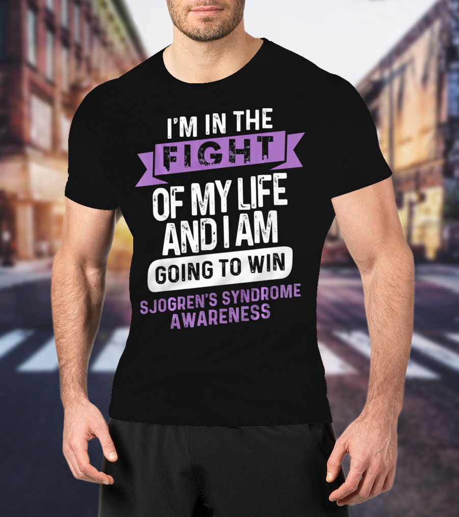 I'm In The Fight Of My Life And I Am Going To Win Sjogren's Syndrome Awareness T-Shirt