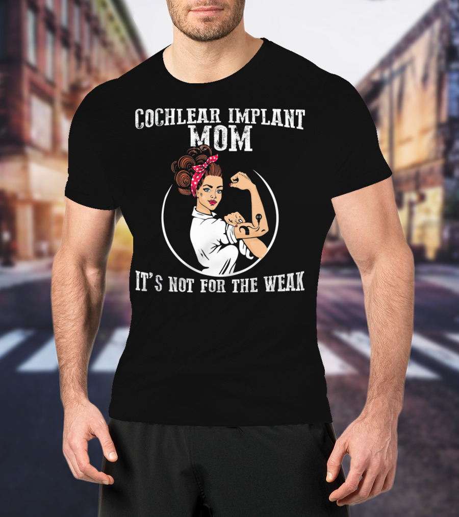 Cochlear Implant Mom It's Not For The Weak T-Shirt