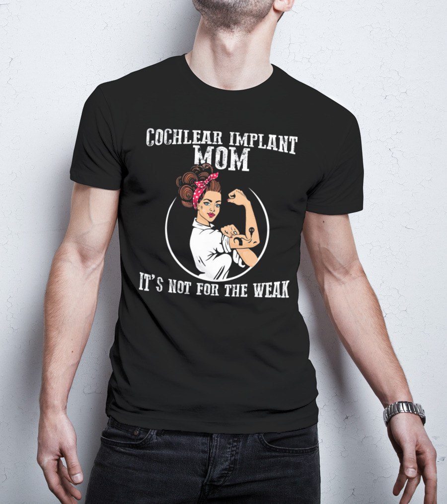 Cochlear Implant Mom It's Not For The Weak T-Shirt