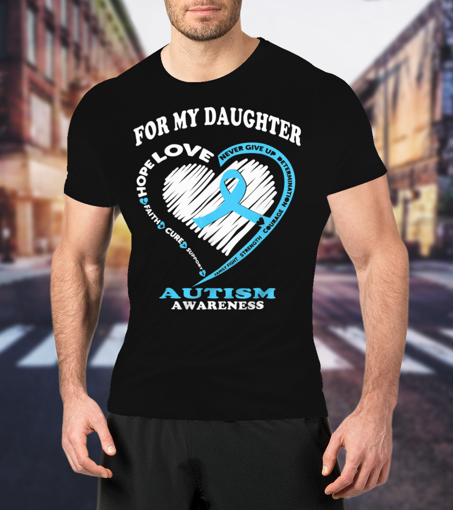 For My Daughter Love Hope Courage Autism Awareness T-Shirt