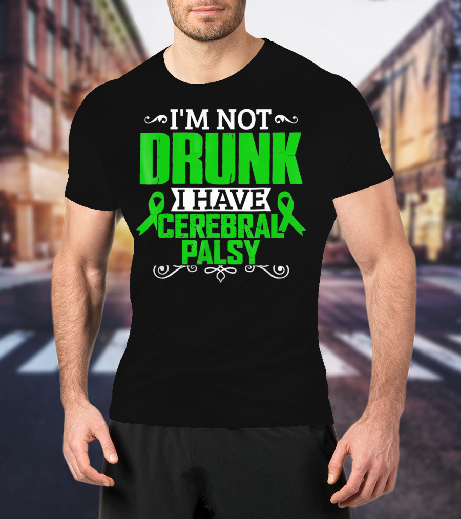 I'm Not Drunk I Have Cerebral Palsy T-Shirt