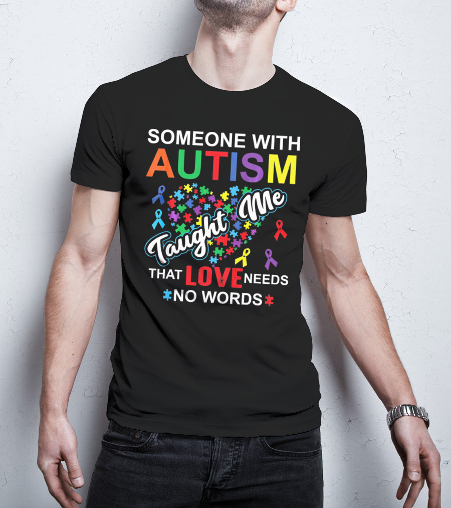 Someone With Autism Taught ME That Love Needs No Words T-Shirt