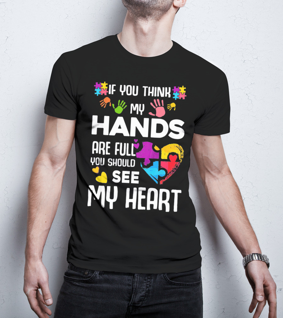If You Think My Hands Are Full You Should See My Heart Autism Puzzle Hands T-Shirt