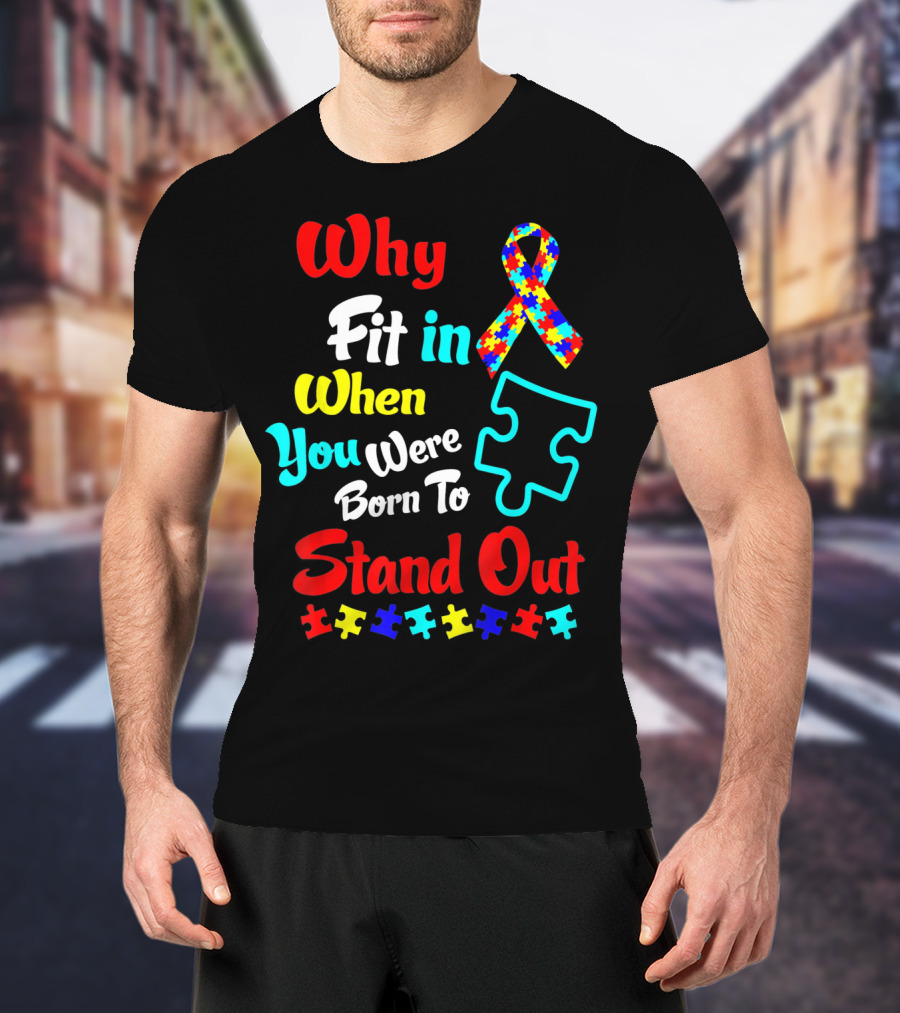 Why Fit In When You Were Born To Stand Out Autism Ribbon Puzzle Pieces T-Shirt