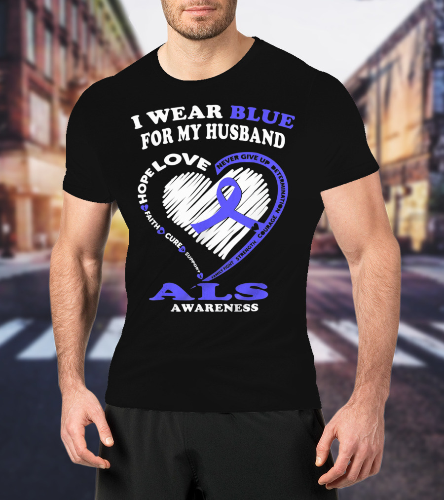 I Wear Blue For My Husband ALS Awareness Hope Love Courage Strength Faith T-Shirt