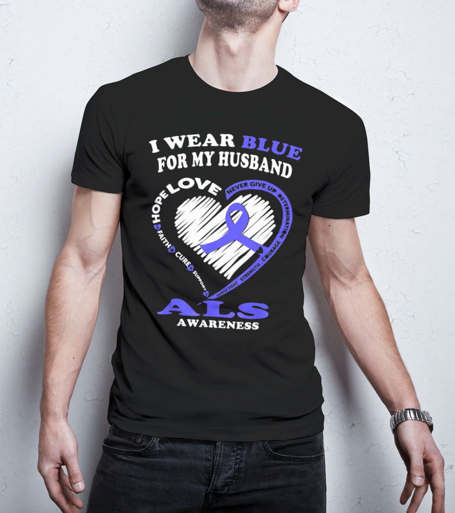 I Wear Blue For My Husband ALS Awareness Hope Love Courage Strength Faith T-Shirt