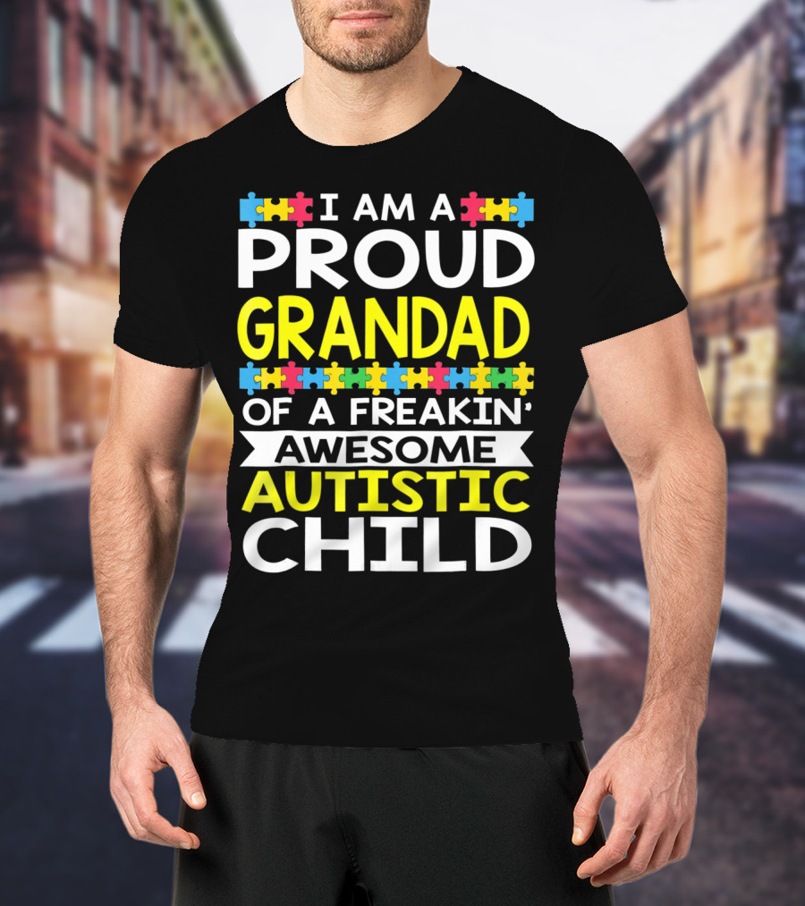 I Am A Proud Grandad Of A Freakin' Awesome Autistic Child T-Shirt