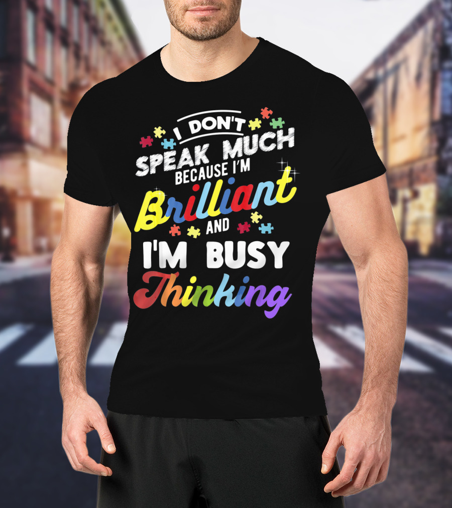 I Don't Speak Much Because I'm Brilliant And I'm Busy Thinking Fun Autism Awareness Puzzle Pieces T-Shirt