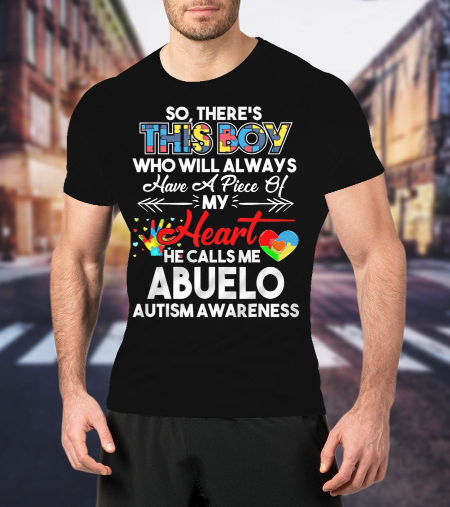 So There's This Boy Who Will Always Have A Piece Of My Heart He Calls ME Abuelo Autism Awareness T-Shirt