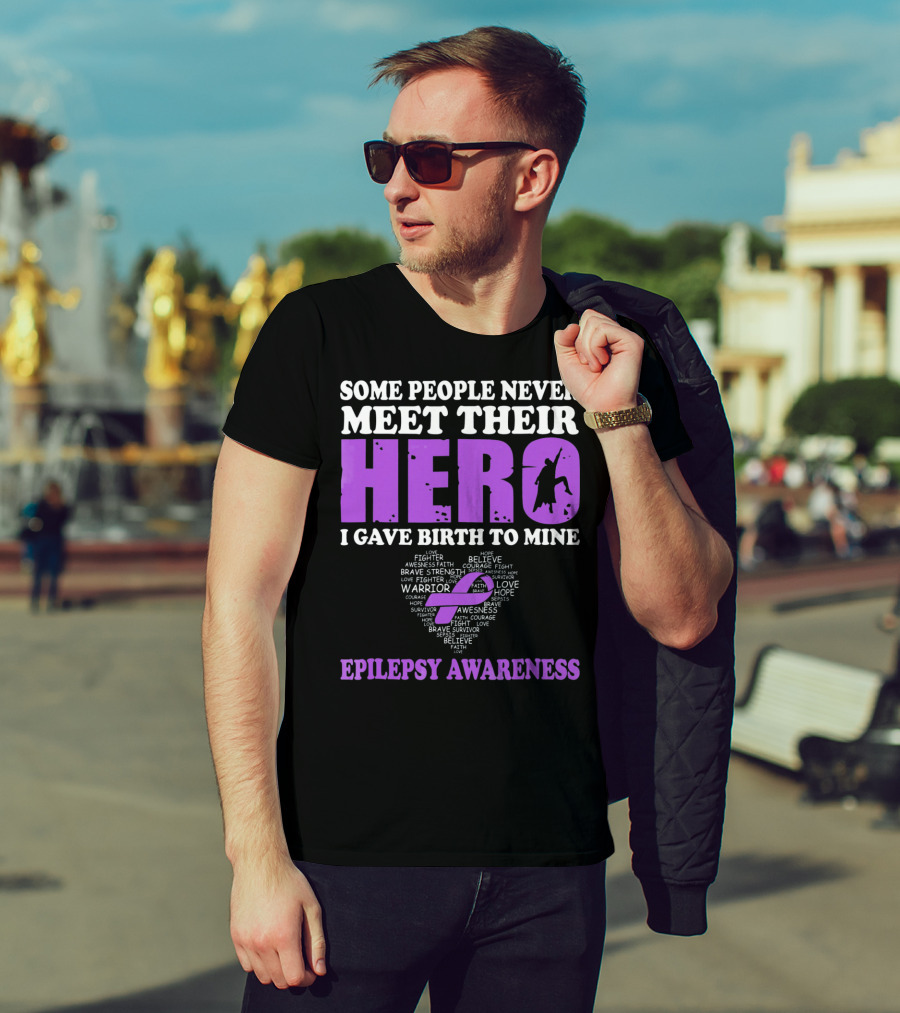 Some People Never Meet Their Hero I Gave Birth To Mine Epilepsy Awareness T-Shirt
