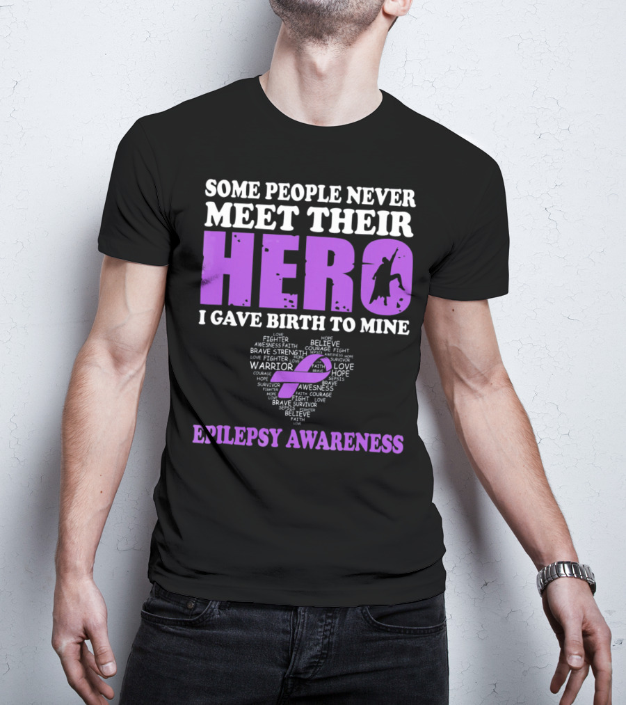 Some People Never Meet Their Hero I Gave Birth To Mine Epilepsy Awareness T-Shirt