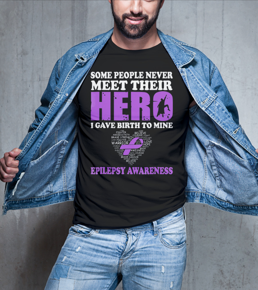 Some People Never Meet Their Hero I Gave Birth To Mine Epilepsy Awareness T-Shirt