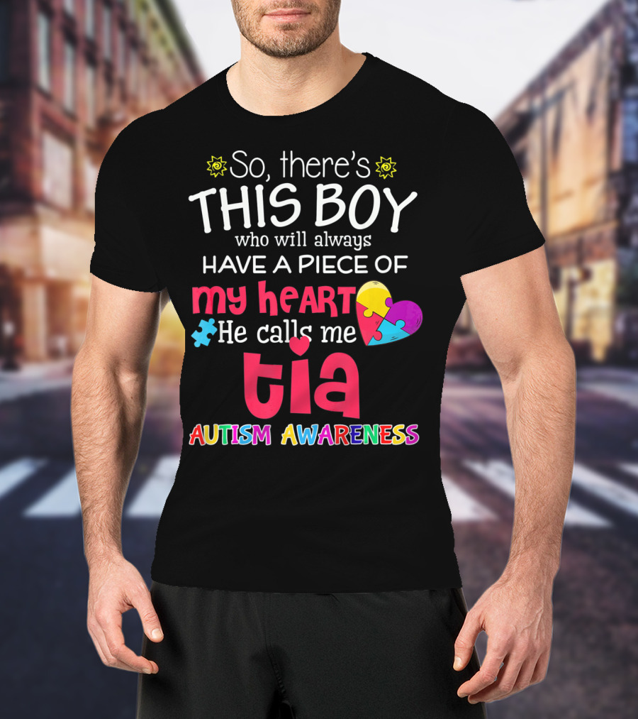 So There's This Boy Who Will Always Have A Piece Of My Heart He Calls Me Tia Autism Awareness T-Shirt