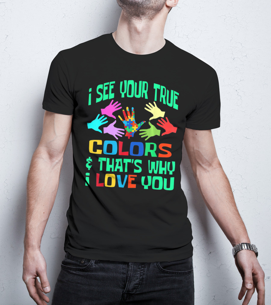 I See Your True Colors And That's Why I Love You Autism Awareness Autistic See T-Shirt