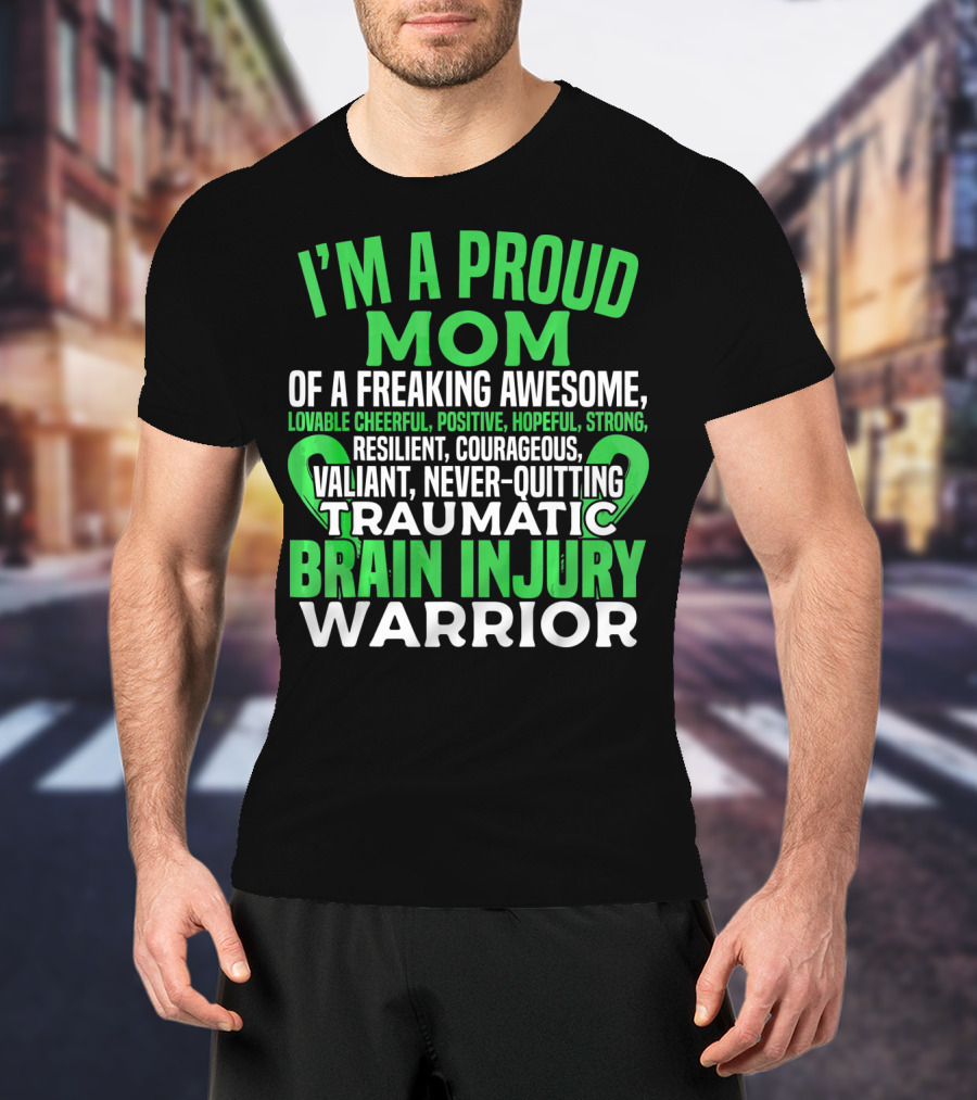 I'm A Proud Mom Of A Freaking Awesome Traumatic Brain Injury Warrior Lovable Cheerful Positive Hopeful Strong Resilient Courageous Valiant Never-Quitting T-Shirt
