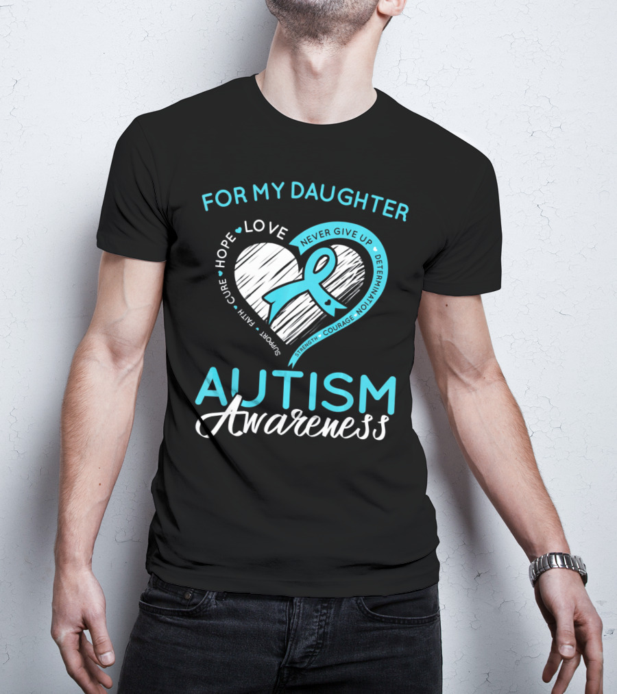 For My Daughter Autism Awareness Love Hope Support Faith Courage Determination T-Shirt