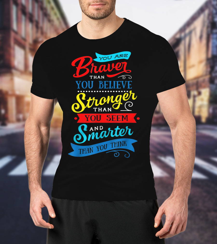 You Are Braver Than You Believe Stronger Than You Seem Smarter Than You Think T-Shirt