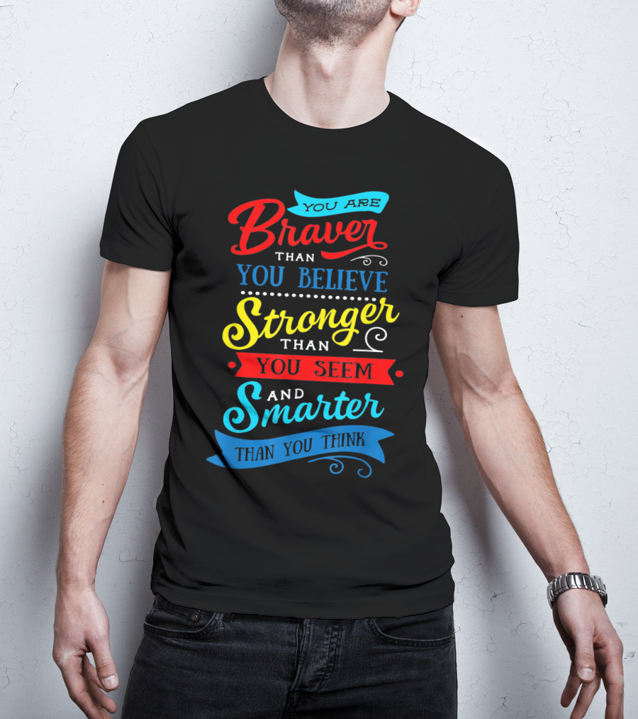 You Are Braver Than You Believe Stronger Than You Seem Smarter Than You Think T-Shirt