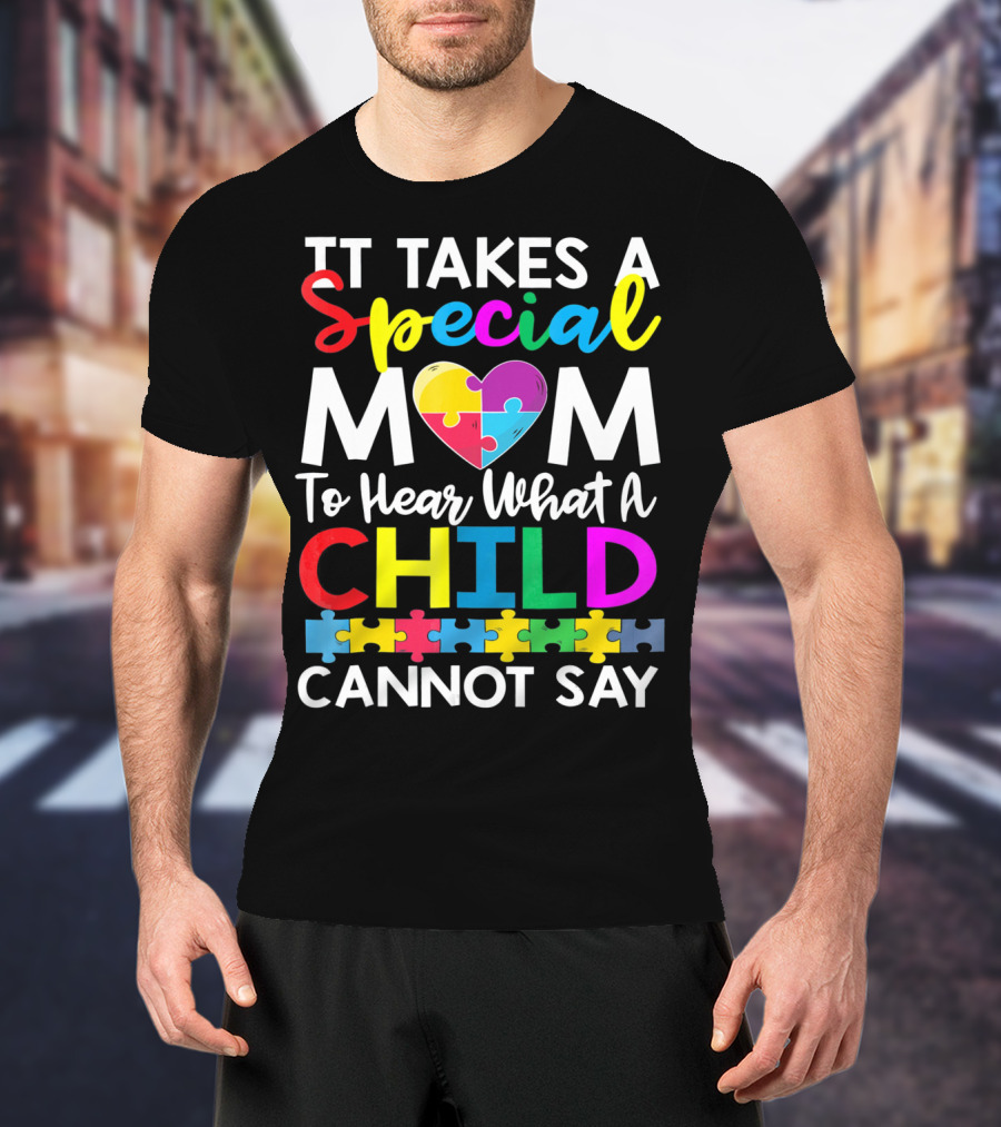It Takes A Special Mom To Hear What A Child Cannot Say Autism Puzzle Heart T-Shirt