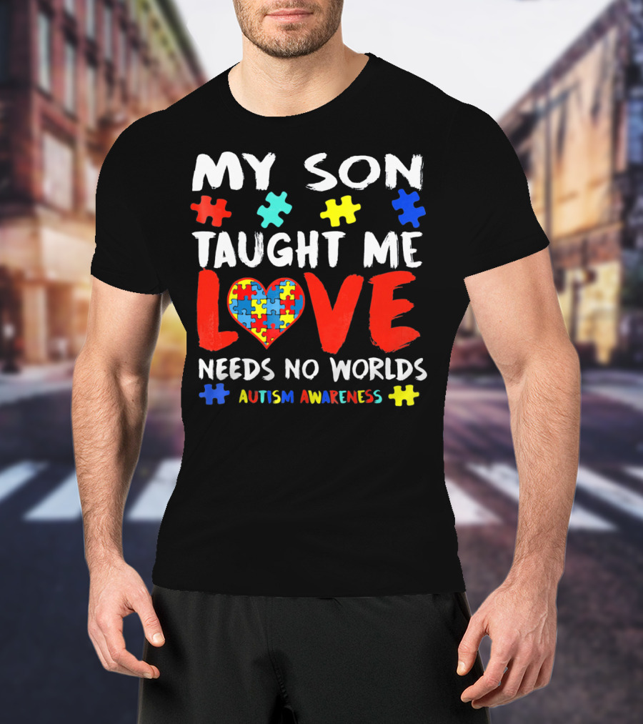 My Son Taught Me Love Needs No Worlds Autism Awareness T-Shirt