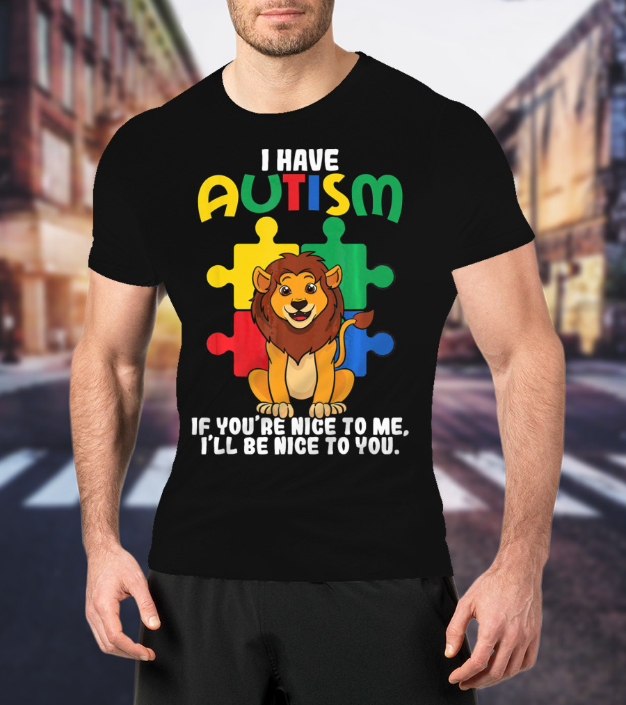 I Have Autism Puzzle Piece Lion If You're Nice To Me I'll Be Nice To You T-Shirt